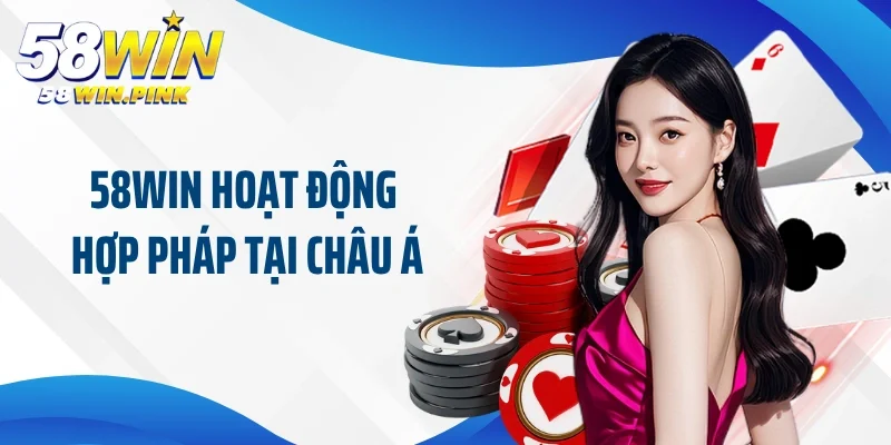 58win hoạt động hợp pháp tại châu Á