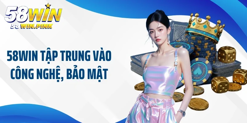58Win tập trung vào công nghệ, bảo mật