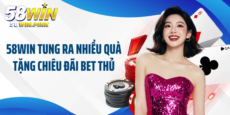 58win tung ra nhiều quà tặng chiêu đãi bet thủ