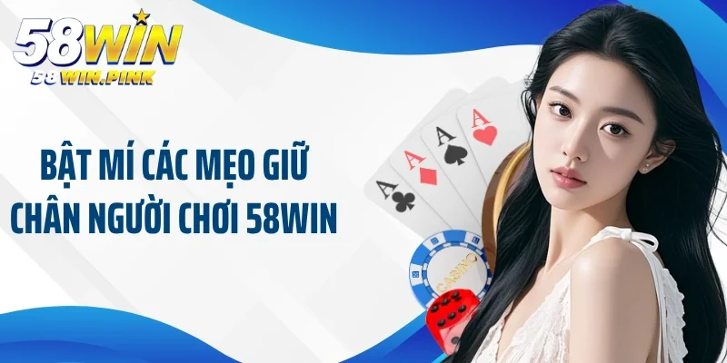 Áp Dụng Mẹo Giữ Chân Người Chơi 58Win Đem Lại Hiệu Quả Cao 4 Bật mí các mẹo giữ chân người chơi 58Win