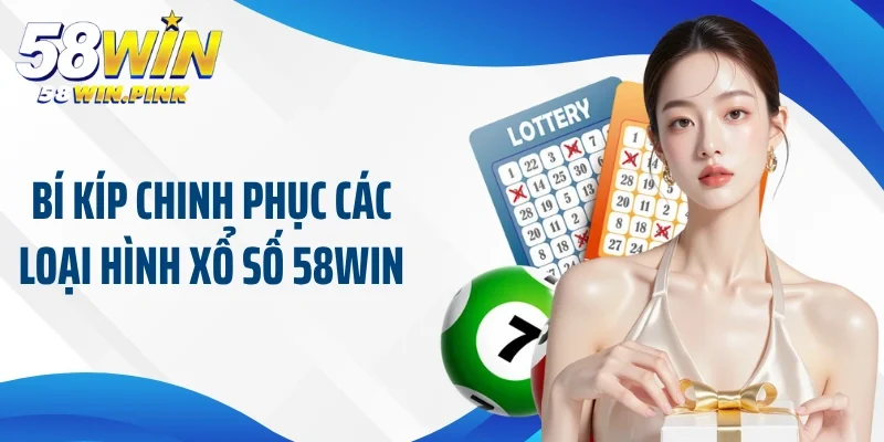 Bí kíp chinh phục các loại hình xổ số 58Win