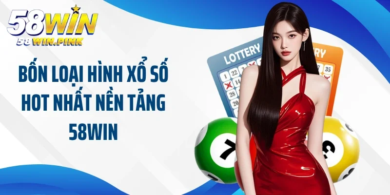 Bốn loại hình xổ số hot nhất nền tảng 58Win
