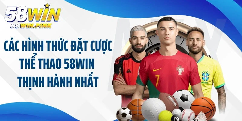 Các hình thức đặt cược thể thao 58Win thịnh hành nhất