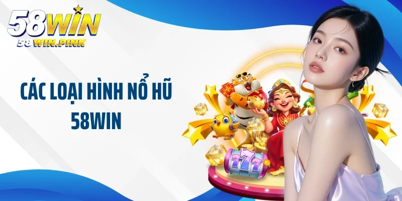 các loại hình nổ hũ 58Win