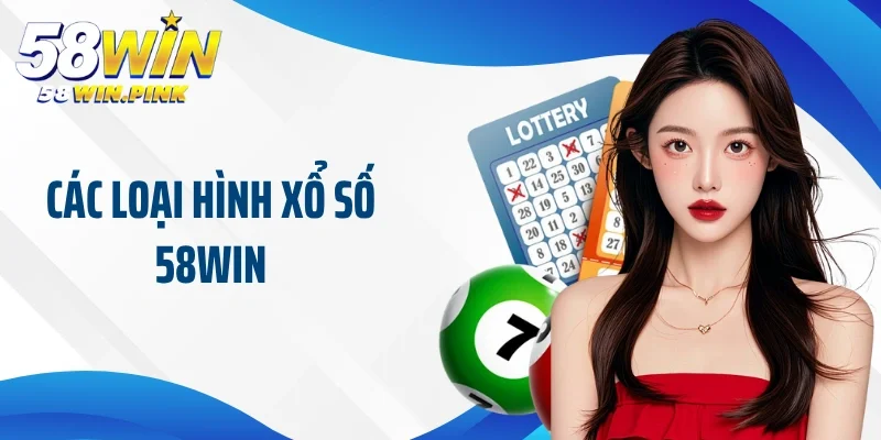 Các loại hình xổ số 58Win