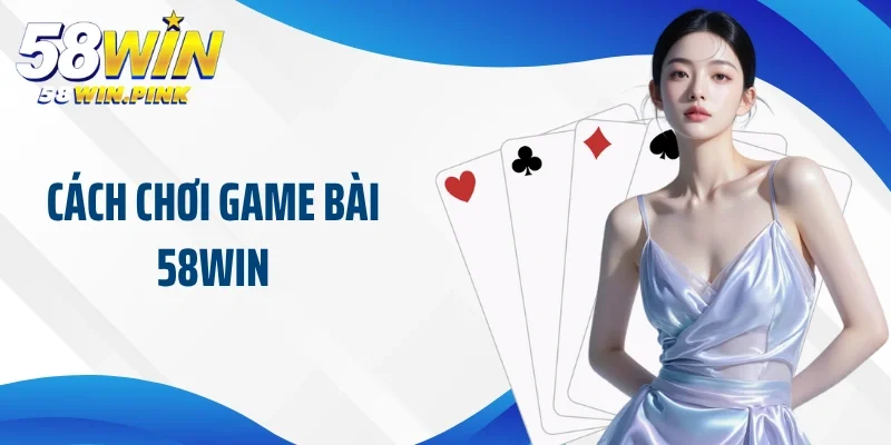 Cách chơi game bài 58Win