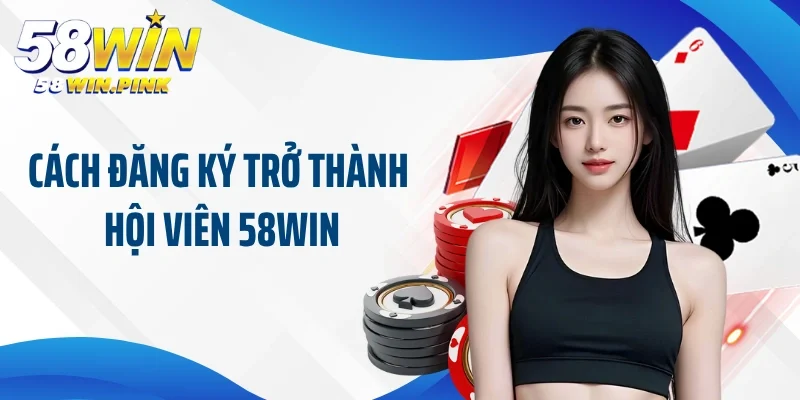 Cách đăng ký trở thành hội viên 58win