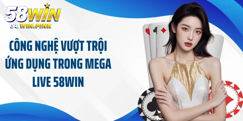 Tham Gia Cá Cược Trực Tuyến Đỉnh Cao Cùng Mega Live 58Win 3 Công nghệ vượt trội ứng dụng trong mega live 58Win