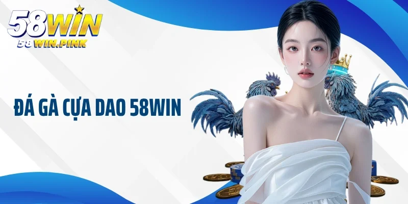 đá gà cựa dao 58Win