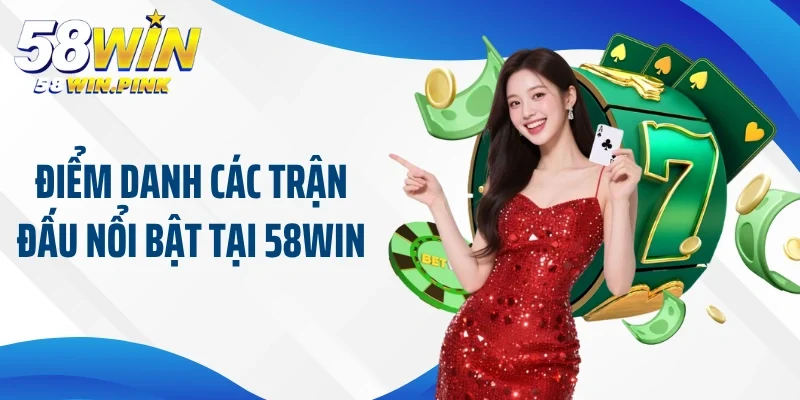 Trận Đấu Nổi Bật Tại 58win - Điểm Hẹn Cho Tín Đồ Thể Thao 3 Điểm danh các trận đấu nổi bật tại 58win