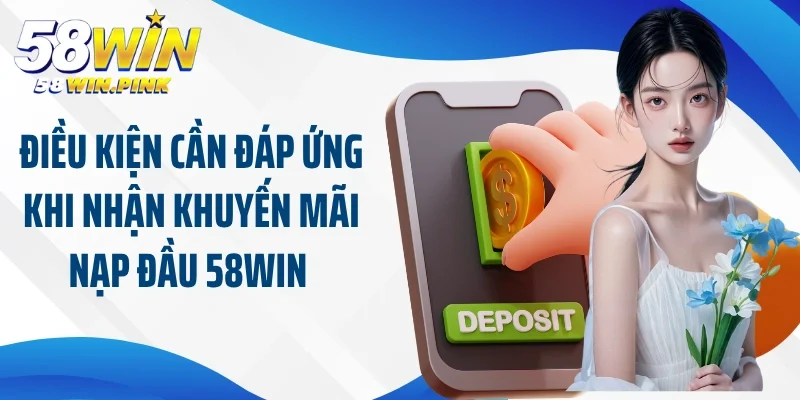 Quà Tặng Hấp Dẫn Đến Từ Khuyến Mãi Nạp Đầu 58Win Cực Hot 3 Điều kiện cần đáp ứng khi nhận khuyến mãi nạp đầu 58Win