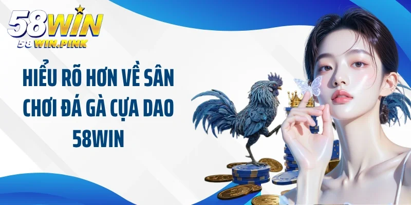 Đá Gà Cựa Dao 58Win - Sân Chơi Đến Từ Nền Tảng Uy Tín 2 Hiểu rõ hơn về sân chơi đá gà cựa dao 58Win