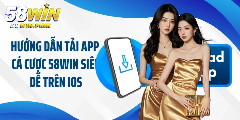 Tải App 58Win 1 Hướng dẫn tải app cá cược 58Win siêu dễ trên iOS