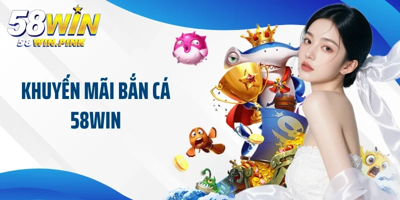 khuyến mãi bắn cá 58Win