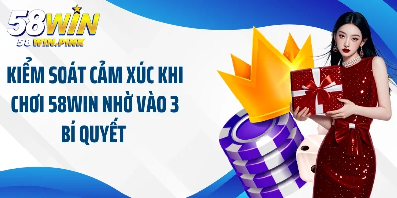 Cách Kiểm Soát Cảm Xúc Khi Chơi 58Win Khi Tham Gia Sân Chơi Cá Cược 2 Kiểm soát cảm xúc khi chơi 58Win nhờ vào 3 bí quyết