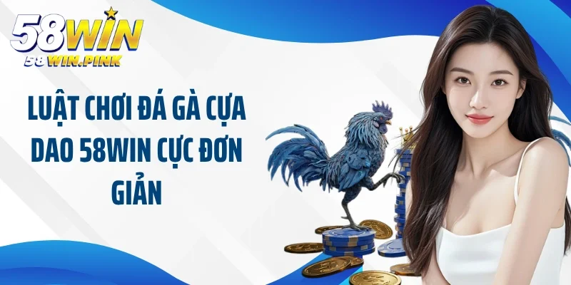 Đá Gà Cựa Dao 58Win - Sân Chơi Đến Từ Nền Tảng Uy Tín 3 Luật chơi đá gà cựa dao 58Win cực đơn giản