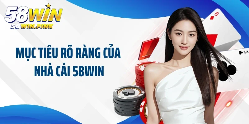 Mục tiêu rõ ràng của nhà cái 58win