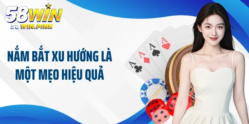 Áp Dụng Mẹo Giữ Chân Người Chơi 58Win Đem Lại Hiệu Quả Cao 3 Nắm bắt xu hướng là một mẹo hiệu quả