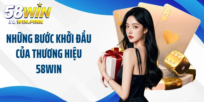 Những bước khởi đầu của thương hiệu 58Win