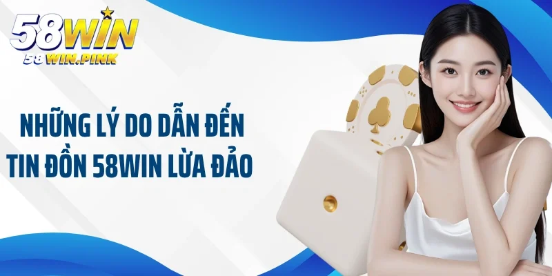 Những lý do dẫn đến tin đồn 58Win lừa đảo 