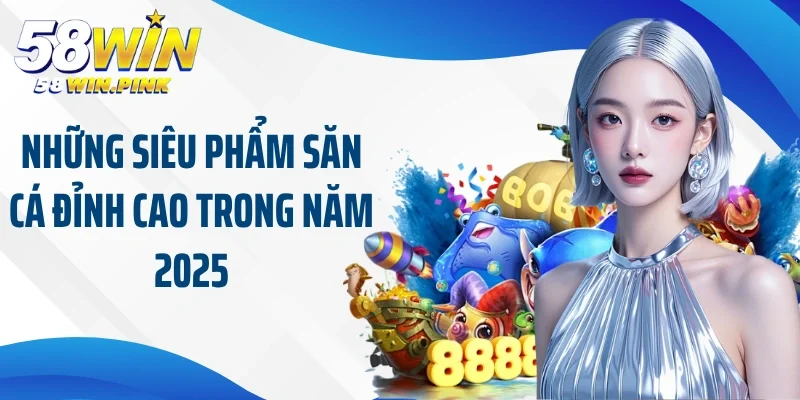 Khám Phá Sân Chơi Cực Hot Tại Bắn Cá Đổi Thưởng 58Win 4 Những siêu phẩm săn cá đỉnh cao trong năm 2025