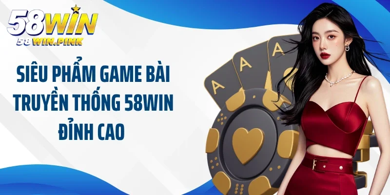 Game Bài Truyền Thống 58Win Và Những Trải Nghiệm Kịch Tính 2 Siêu phẩm game bài truyền thống 58Win đỉnh cao