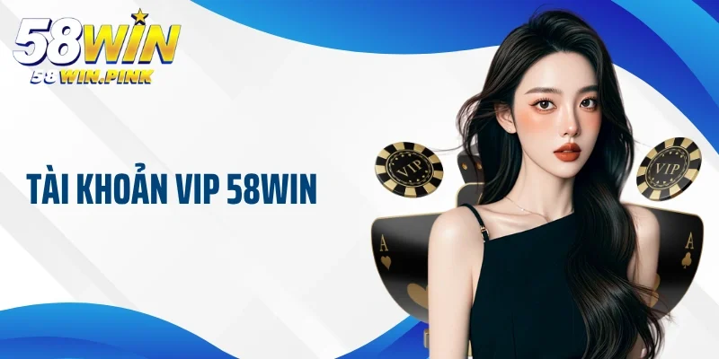 tài khoản vip 58Win