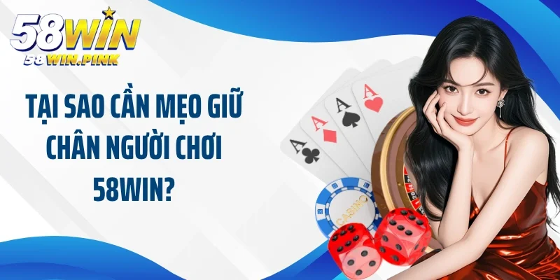 Áp Dụng Mẹo Giữ Chân Người Chơi 58Win Đem Lại Hiệu Quả Cao 2 Tại sao cần mẹo giữ chân người chơi 58Win?