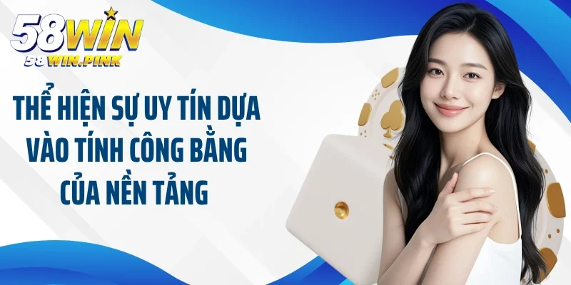 Thể hiện sự uy tín dựa vào tính công bằng của nền tảng 
