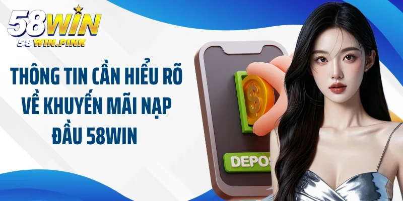Quà Tặng Hấp Dẫn Đến Từ Khuyến Mãi Nạp Đầu 58Win Cực Hot 2 Thông tin cần hiểu rõ về khuyến mãi nạp đầu 58Win