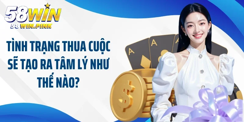 Lợi Ích Của Việc Phân Tích Tâm Lý Thắng Thua 58Win 3 Tình trạng thua cuộc sẽ tạo ra tâm lý như thế nào?