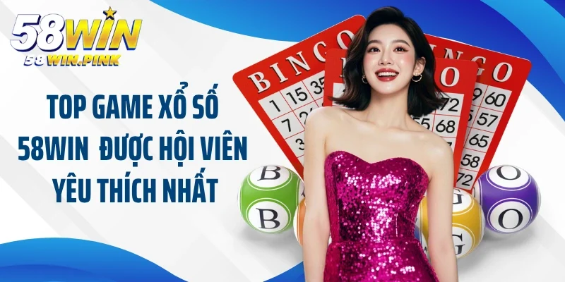 Top game xổ số 58Win đang được hội viên yêu thích nhất