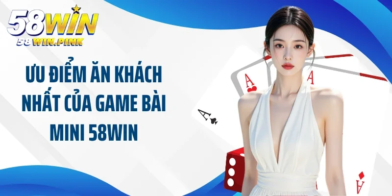 Ưu điểm ăn khách nhất của game bài mini 58Win