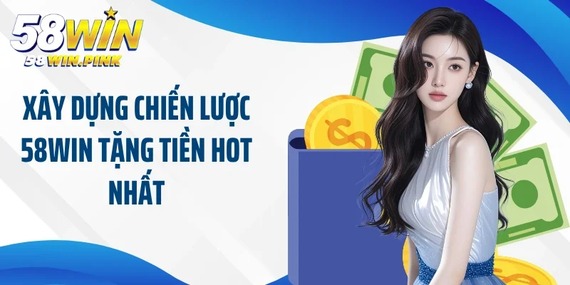 58Win Tặng Tiền - Ưu Đãi Hot Nhất Trao Cơ Hội Vàng Cho Bạn 2 Xây dựng chiến lược 58Win tặng tiền hot nhất
