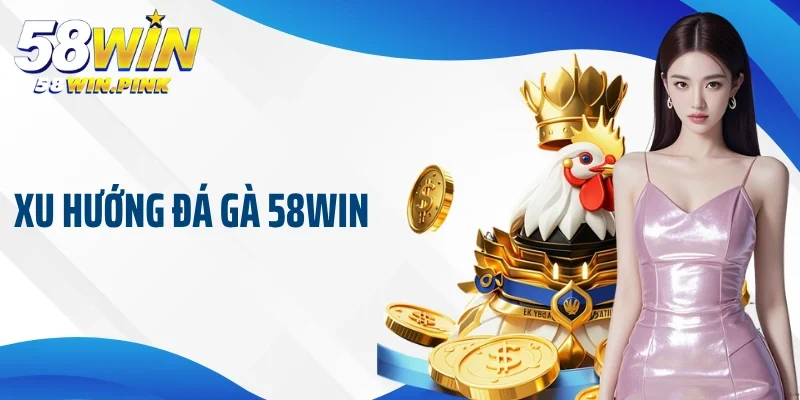 xu hướng đá gà 58Win